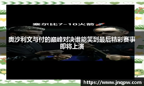 奥沙利文与付的巅峰对决谁能笑到最后精彩赛事即将上演
