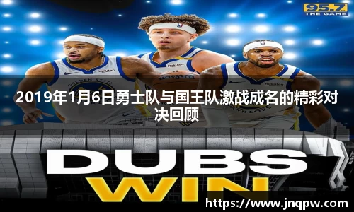 2019年1月6日勇士队与国王队激战成名的精彩对决回顾