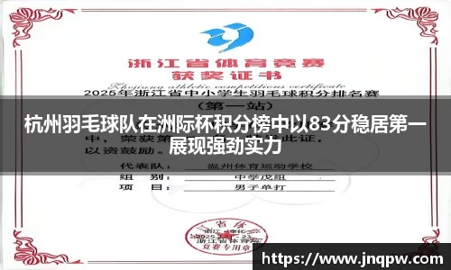 杭州羽毛球队在洲际杯积分榜中以83分稳居第一展现强劲实力