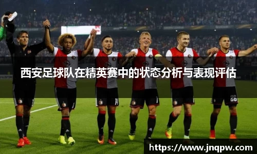西安足球队在精英赛中的状态分析与表现评估