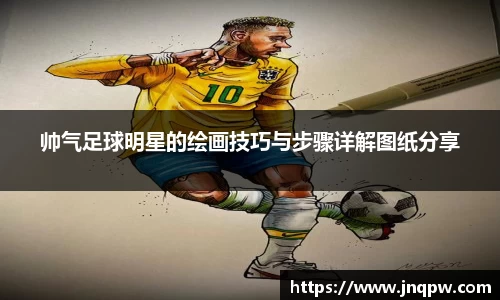 帅气足球明星的绘画技巧与步骤详解图纸分享